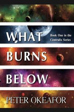 portada What Burns Below: Book One in the Centralix Series (en Inglés)