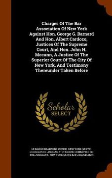 portada Charges Of The Bar Association Of New York Against Hon. George G. Barnard And Hon. Albert Cardozo, Justices Of The Supreme Court, And Hon. John H. Mcc
