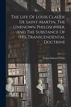 portada The Life of Louis Claude de Saint-Martin, the Unknown Philosopher, and the Substance of his Transcendental Doctrine (en Inglés)