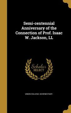 portada Semi-centennial Anniversary of the Connection of Prof. Isaac W. Jackson, LL (en Inglés)