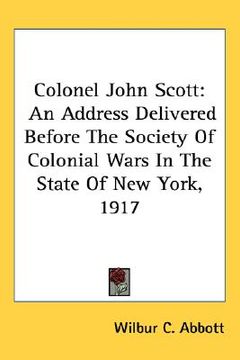portada colonel john scott: an address delivered before the society of colonial wars in the state of new york, 1917 (en Inglés)