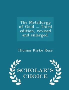 portada The Metallurgy of Gold ... Third edition, revised and enlarged. - Scholar's Choice Edition (en Inglés)