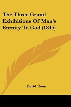 portada the three grand exhibitions of man's enmity to god (1845) (en Inglés)