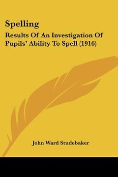 portada spelling: results of an investigation of pupils' ability to spell (1916) (en Inglés)