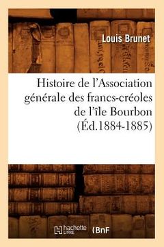 portada Histoire de l'Association Générale Des Francs-Créoles de l'Île Bourbon (Éd.1884-1885)