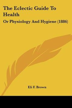 portada the eclectic guide to health: or physiology and hygiene (1886)