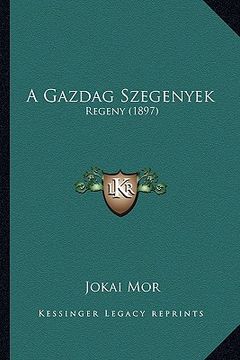 portada A Gazdag Szegenyek: Regeny (1897) (en Húngaro)