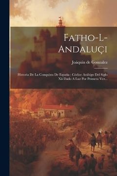 portada Fatho-L-Andaluçi: Historia de la Conquista de España: Códice Arábigo del Siglo xii Dado a luz por Primera Vez.