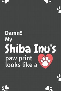 portada Damn!! my Shiba Inu's paw print looks like a: For Shiba Inu Dog fans (en Inglés)