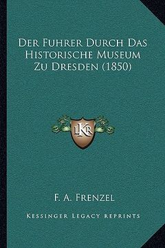 portada Der Fuhrer Durch Das Historische Museum Zu Dresden (1850) (en Alemán)