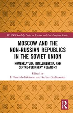 portada Moscow and the Non-Russian Republics in the Soviet Union: Nomenklatura, Intelligentsia and Centre-Periphery Relations (Basees (en Inglés)