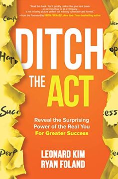 portada Ditch the Act: Reveal the Surprising Power of the Real you for Greater Success 