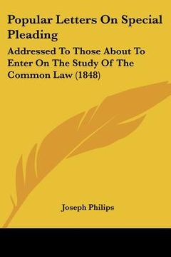 portada popular letters on special pleading: addressed to those about to enter on the study of the common law (1848) (en Inglés)