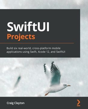 portada SwiftUI Projects: Build six real-world, cross-platform mobile applications using Swift, Xcode 12, and SwiftUI (in English)