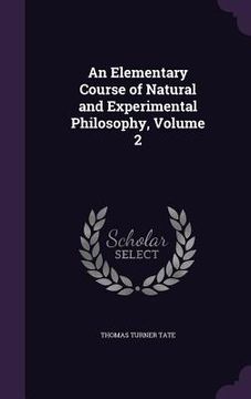 portada An Elementary Course of Natural and Experimental Philosophy, Volume 2 (en Inglés)