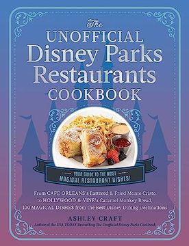 portada The Unofficial Disney Parks Restaurants Cookbook: From Cafe Orleans's Battered & Fried Monte Cristo to Hollywood & Vine's Caramel Monkey Bread, 100. Dining Destinations (Unofficial Cookbook) (in English)