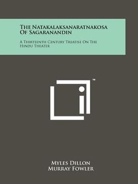portada the natakalaksanaratnakosa of sagaranandin: a thirteenth century treatise on the hindu theater (en Inglés)