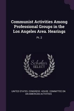 portada Communist Activities Among Professional Groups in the Los Angeles Area. Hearings: Pt. 2 (en Inglés)