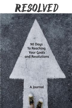 portada Resolved: 90 Days to Reaching Your Goals and Resolutions (en Inglés)