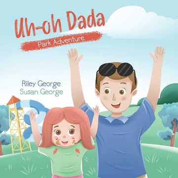 portada Uh-oh Dada: Park Adventure: A Heart-Warming Daddy-Daughter Book for Kids about a Loving Dad and his Slightly Accident-Prone Baby G (in English)