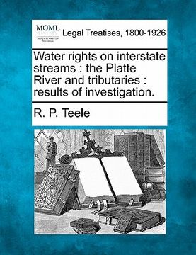 portada water rights on interstate streams: the platte river and tributaries: results of investigation. (in English)