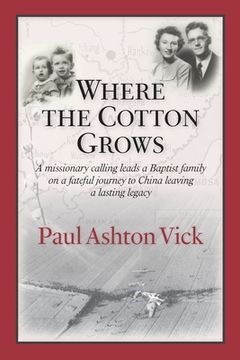 portada Where the Cotton Grows: A Missionary Calling Leads a Baptist Family on a Fateful Journey to China Leaving a Lasting Legacy (en Inglés)