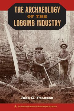 portada The Archaeology of the Logging Industry (en Inglés)