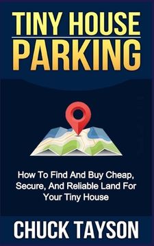 portada Tiny House Parking: How To Find And Buy Cheap, Secure, And Reliable Land For Your Tiny House