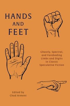 portada Hands and Feet: Ghastly, Spectral, and Foreboding Limbs and Digits in Classic Speculative Fiction (en Inglés)
