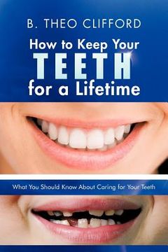 portada how to keep your teeth for a lifetime: what you should know about caring for your teeth