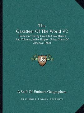 portada the gazetteer of the world v2: prominence being given to great britain and colonies, indian empire, united states of america (1885) (en Inglés)