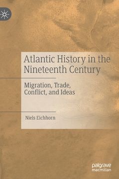 portada Atlantic History in the Nineteenth Century: Migration, Trade, Conflict, and Ideas (en Inglés)