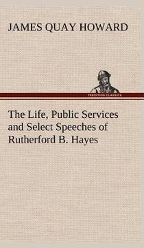 portada the life, public services and select speeches of rutherford b. hayes