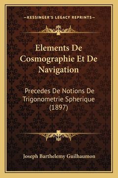 portada Elements De Cosmographie Et De Navigation: Precedes De Notions De Trigonometrie Spherique (1897) (in French)