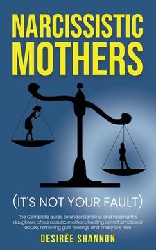 portada Narcissistic Mothers: The Complete Guide to Understanding and Healing the Daughters of Narcissistic Mothers, Healing Covert Emotional Abuse, (in English)