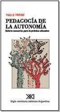 Libro Pedagogia De La Autonomia. Saberes Necesariospara La Practica  Educativa, Paulo Freire, ISBN 1046505. Comprar en Buscalibre