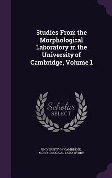 portada Studies From the Morphological Laboratory in the University of Cambridge, Volume 1 (en Inglés)