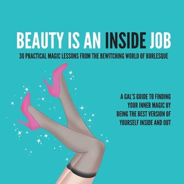 portada Beauty Is an Inside Job: 30 Practical Magic Lessons from the Be-Witching World of Burlesque (en Inglés)