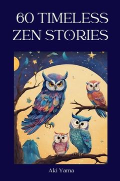 60 Timeless Zen Stories: A relaxing journey towards positive thoughts and true mindfulness (en Inglés)
