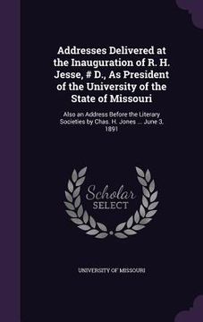 portada Addresses Delivered at the Inauguration of R. H. Jesse, # D., As President of the University of the State of Missouri: Also an Address Before the Lite