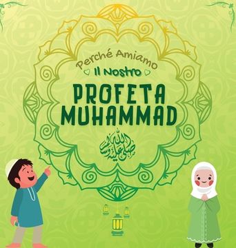 portada Perché Amiamo il nostro Profeta Muhammad ?: Libro Islamico per bambini musulmani che esplora l'amore di Rasulallah per i bambini, i servi, i 
