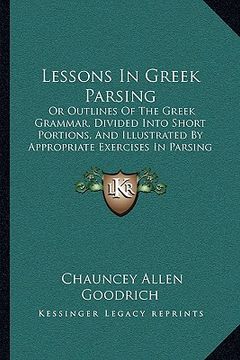 portada lessons in greek parsing: or outlines of the greek grammar, divided into short portions, and illustrated by appropriate exercises in parsing (18