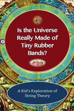portada Is The Universe Really Made of Tiny Rubber Bands? A Kid's Exploration of String Theory (en Inglés)