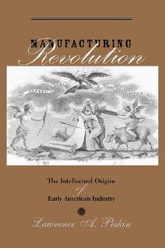 portada manufacturing revolution: the intellectual origins of early american industry (en Inglés)