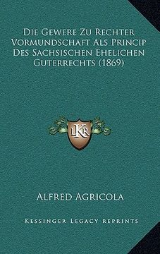 portada Die Gewere Zu Rechter Vormundschaft Als Princip Des Sachsischen Ehelichen Guterrechts (1869) (en Alemán)