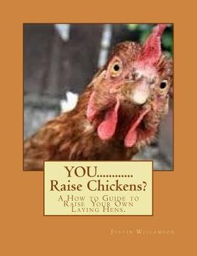 portada YOU............Raise Chickens?: A How to Guide to Raise Laying Hens. (en Inglés)