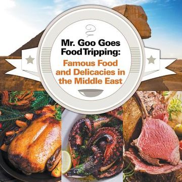 portada Mr. Goo Goes Food Tripping: Famous Food and Delicacies in the Middle East (en Inglés)