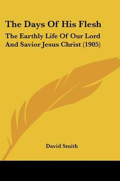 portada the days of his flesh: the earthly life of our lord and savior jesus christ (1905)