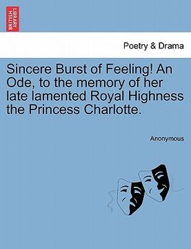 portada sincere burst of feeling! an ode, to the memory of her late lamented royal highness the princess charlotte. (en Inglés)