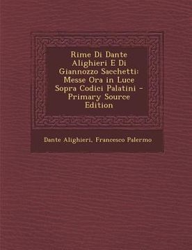 portada Rime Di Dante Alighieri E Di Giannozzo Sacchetti: Messe Ora in Luce Sopra Codici Palatini (en Italiano)